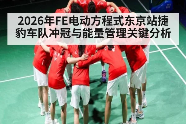 2026年FE电动方程式东京站捷豹车队冲冠与能量管理关键分析 - kaiyun
