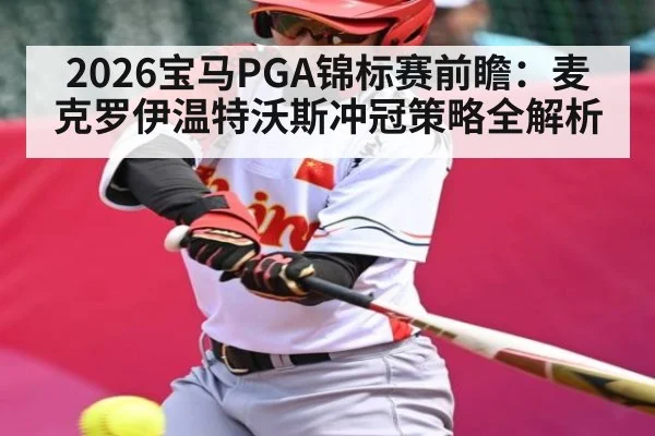 2026宝马PGA锦标赛前瞻：麦克罗伊温特沃斯冲冠策略全解析 - kaiyun